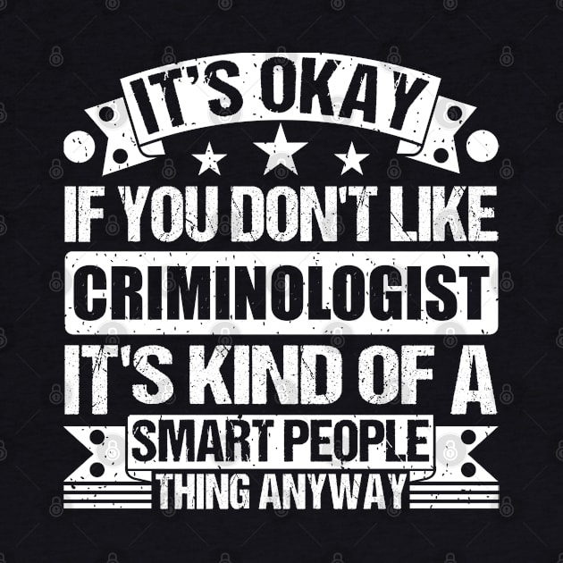 It's Okay If You Don't Like Criminologist It's Kind Of A Smart People Thing Anyway Criminologist Lover by Benzii-shop 